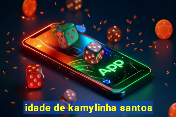 idade de kamylinha santos